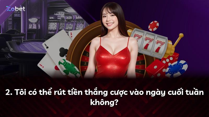 2. Tôi có thể rút tiền thắng cược vào ngày cuối tuần không?