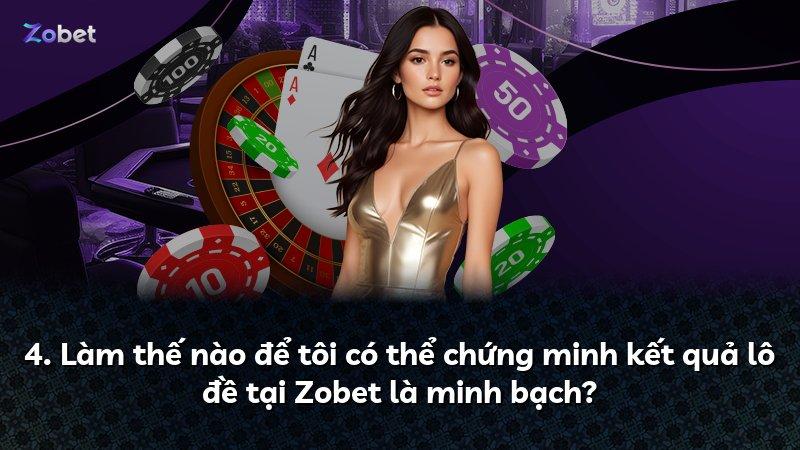 4. Làm thế nào để tôi có thể chứng minh kết quả lô đề tại Zobet là minh bạch?