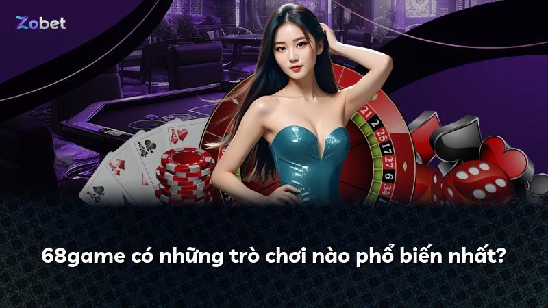 68game có những trò chơi nào phổ biến nhất?