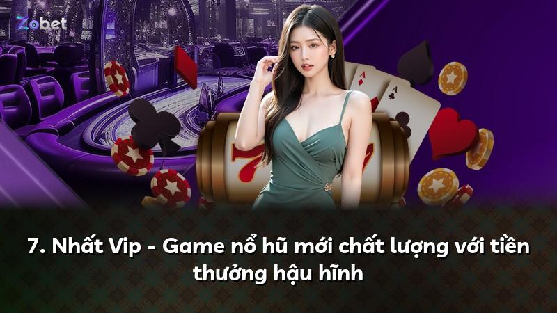 7. Nhất Vip - Game nổ hũ mới chất lượng với tiền thưởng hậu hĩnh