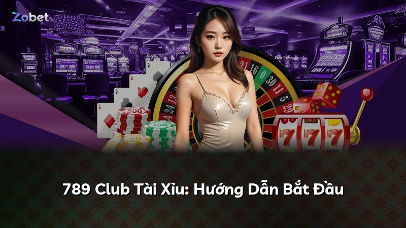 789 Club Tài Xỉu: Hướng Dẫn Bắt Đầu