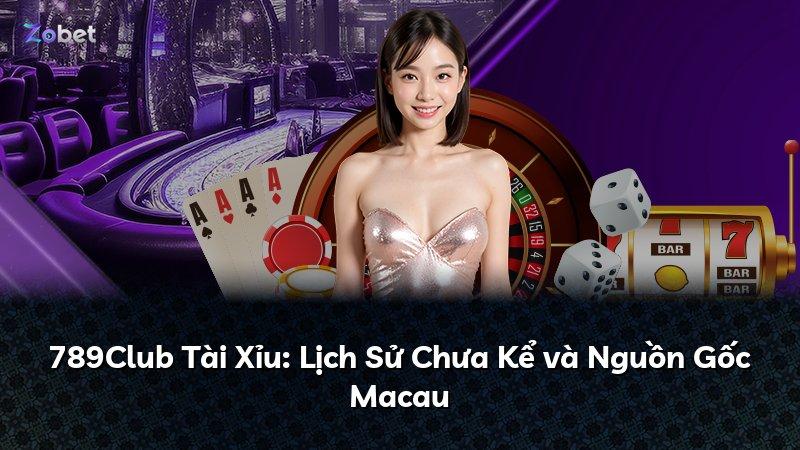 789Club Tài Xỉu: Lịch Sử Chưa Kể và Nguồn Gốc Macau