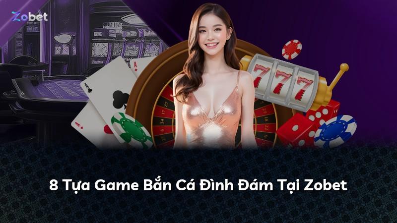 8 Tựa Game Bắn Cá Đình Đám Tại Zobet