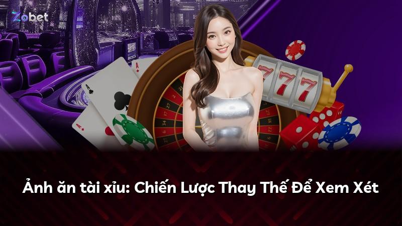 Ảnh ăn tài xỉu: Chiến Lược Thay Thế Để Xem Xét
