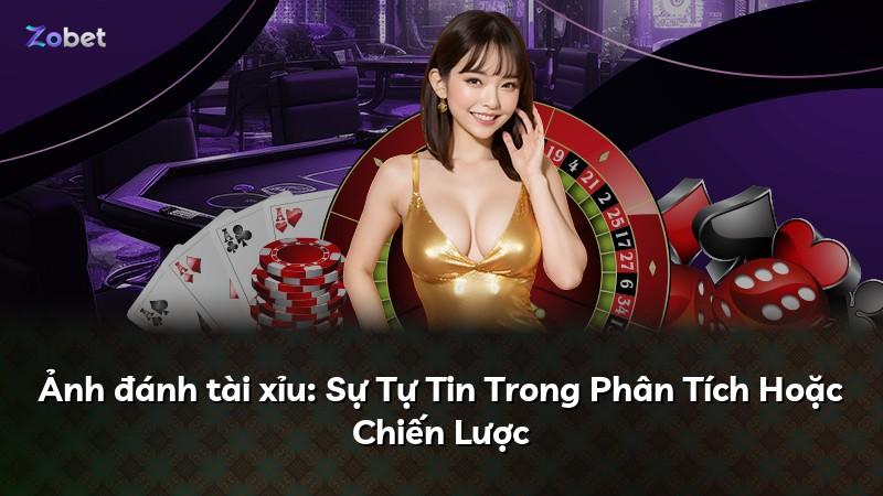 Ảnh đánh tài xỉu: Sự Tự Tin Trong Phân Tích Hoặc Chiến Lược