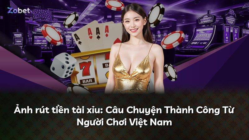 Ảnh rút tiền tài xỉu: Câu Chuyện Thành Công Từ Người Chơi Việt Nam