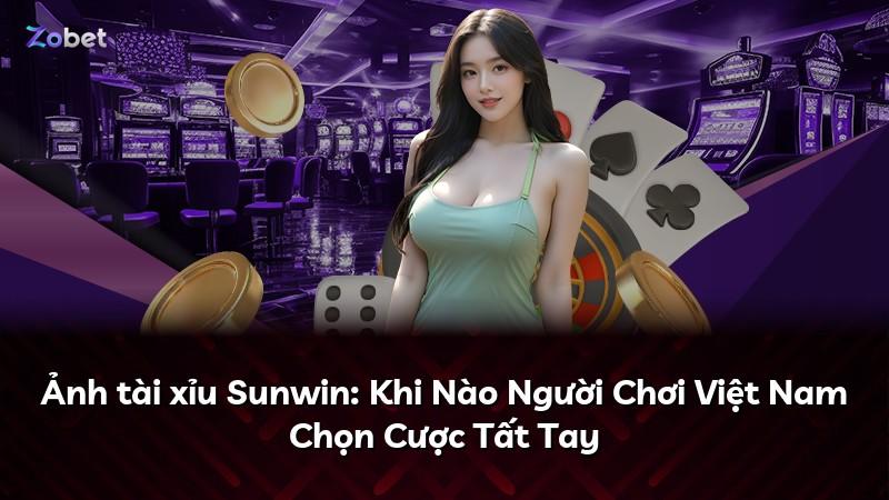 Ảnh tài xỉu Sunwin: Khi Nào Người Chơi Việt Nam Chọn Cược Tất Tay