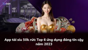 App tài xỉu 50k rút: Top 6 ứng dụng đáng tin cậy năm 2023
