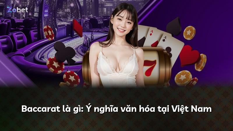 Baccarat là gì: Ý nghĩa văn hóa tại Việt Nam