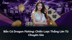 Bắn Cá Dragon Fishing: Chiến Lược Thắng Lớn Từ Chuyên Gia