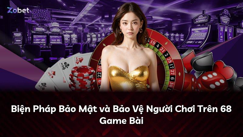 Biện Pháp Bảo Mật và Bảo Vệ Người Chơi Trên 68 Game Bài