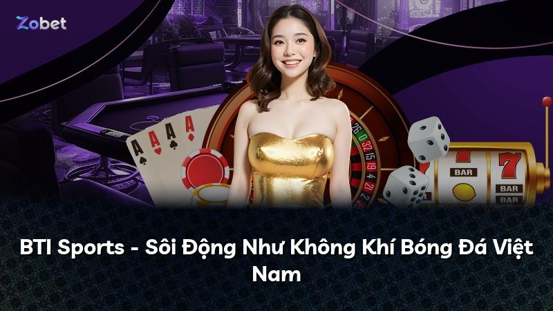 BTI Sports - Sôi Động Như Không Khí Bóng Đá Việt Nam