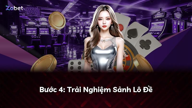 Bước 4: Trải Nghiệm Sảnh Lô Đề