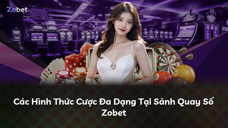 Các Hình Thức Cược Đa Dạng Tại Sảnh Quay Số Zobet