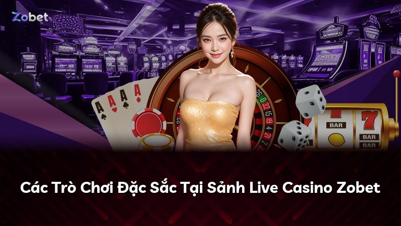 Các Trò Chơi Đặc Sắc Tại Sảnh Live Casino Zobet