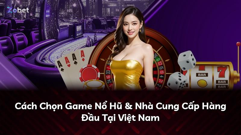 Cách Chọn Game Nổ Hũ & Nhà Cung Cấp Hàng Đầu Tại Việt Nam