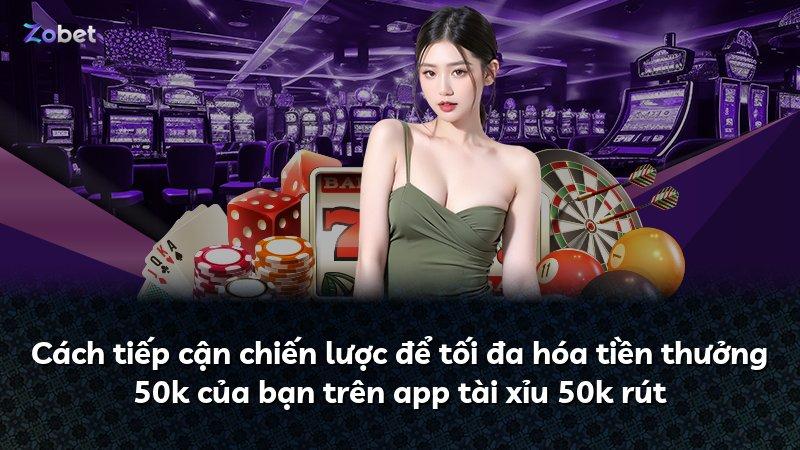 Cách tiếp cận chiến lược để tối đa hóa tiền thưởng 50k của bạn trên app tài xỉu 50k rút