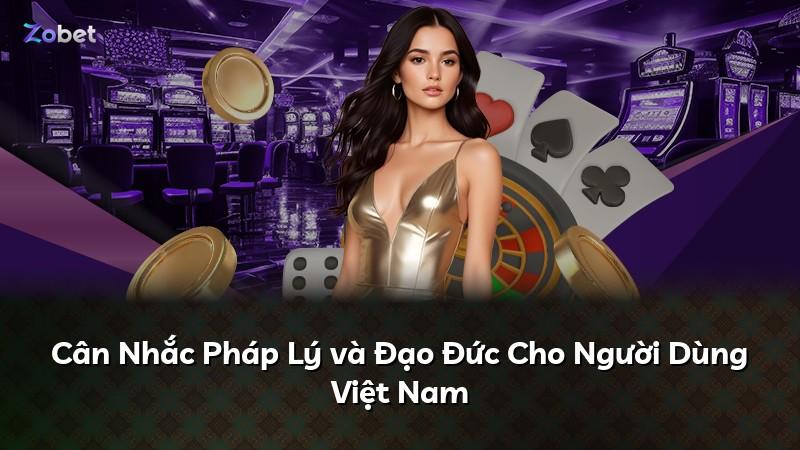 Cân Nhắc Pháp Lý và Đạo Đức Cho Người Dùng Việt Nam