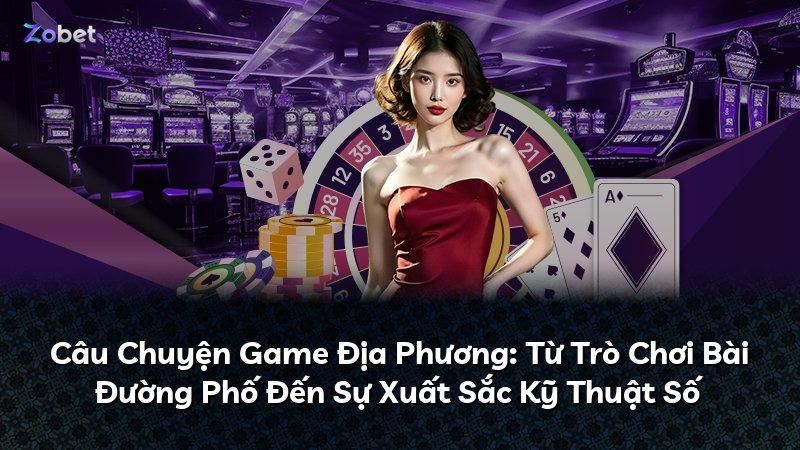 Câu Chuyện Game Địa Phương: Từ Trò Chơi Bài Đường Phố Đến Sự Xuất Sắc Kỹ Thuật Số