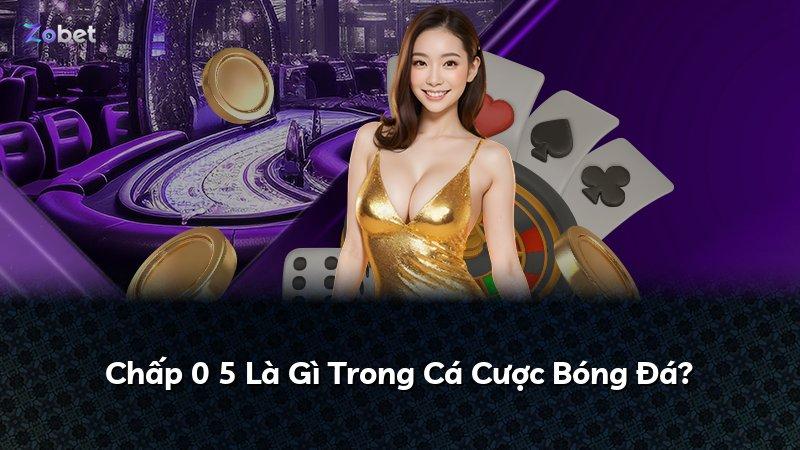 Chấp 0 5 Là Gì Trong Cá Cược Bóng Đá?