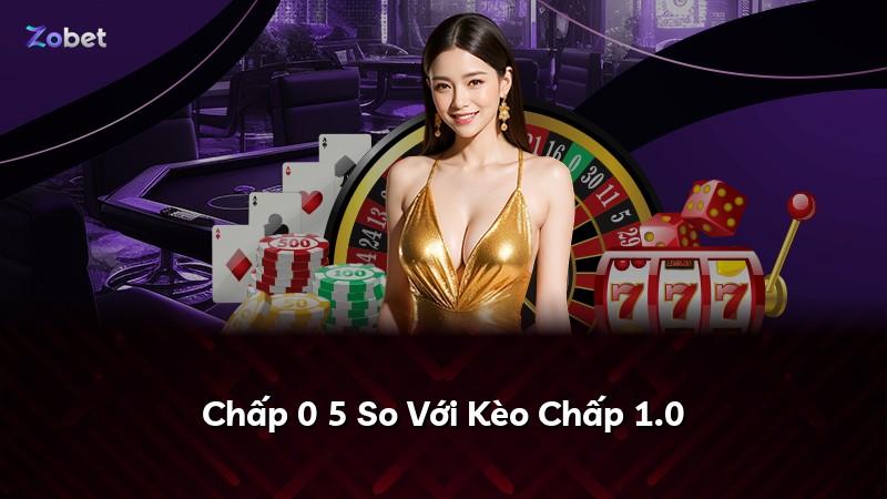 Chấp 0 5 So Với Kèo Chấp 1.0