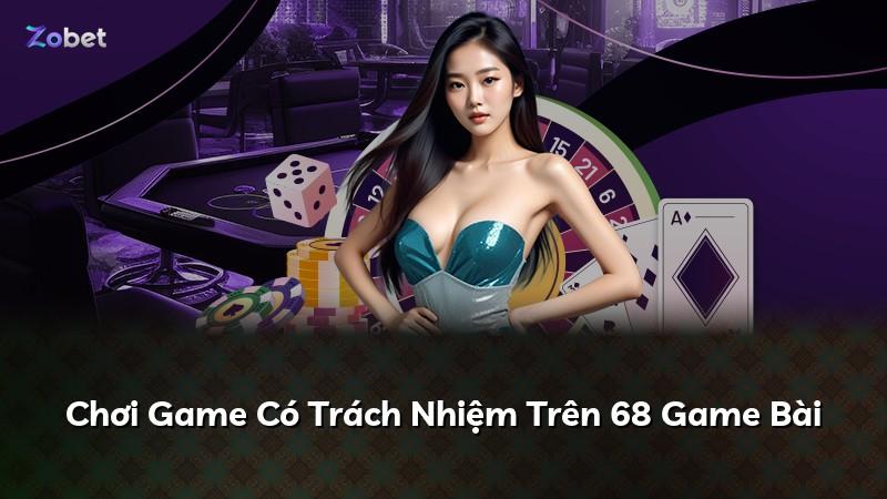 Chơi Game Có Trách Nhiệm Trên 68 Game Bài