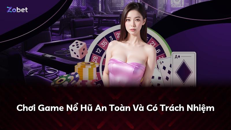 Chơi Game Nổ Hũ An Toàn Và Có Trách Nhiệm