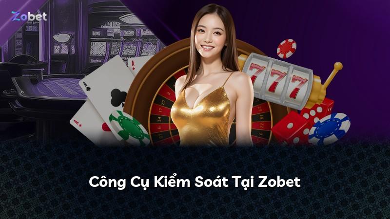 Công Cụ Kiểm Soát Tại Zobet