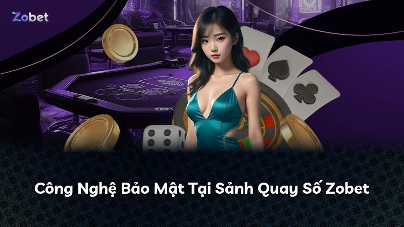 Công Nghệ Bảo Mật Tại Sảnh Quay Số Zobet
