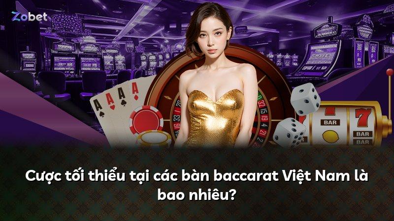 Cược tối thiểu tại các bàn baccarat Việt Nam là bao nhiêu?