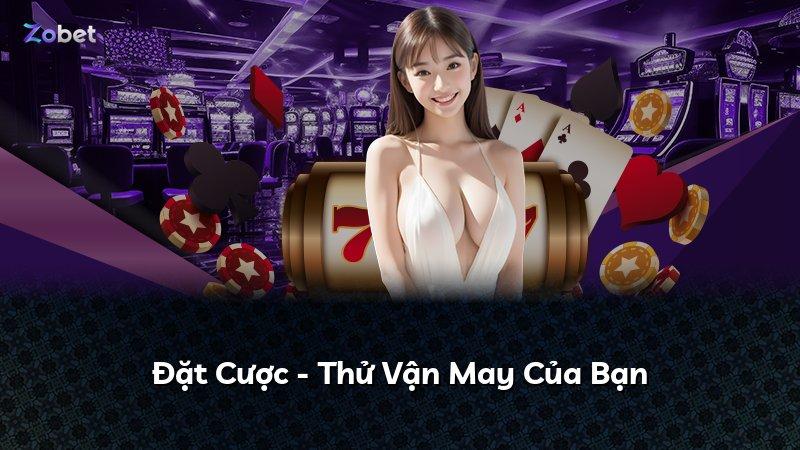 Đặt Cược - Thử Vận May Của Bạn