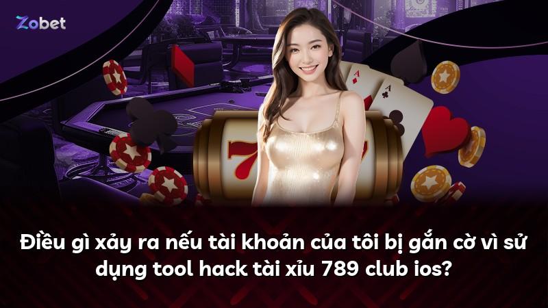Điều gì xảy ra nếu tài khoản của tôi bị gắn cờ vì sử dụng tool hack tài xỉu 789 club ios?