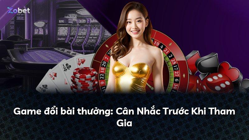 Game đổi bài thưởng: Cân Nhắc Trước Khi Tham Gia
