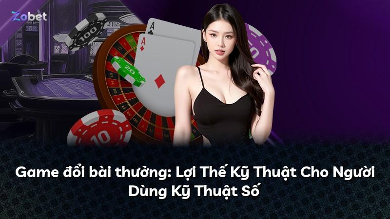 Game đổi bài thưởng: Lợi Thế Kỹ Thuật Cho Người Dùng Kỹ Thuật Số