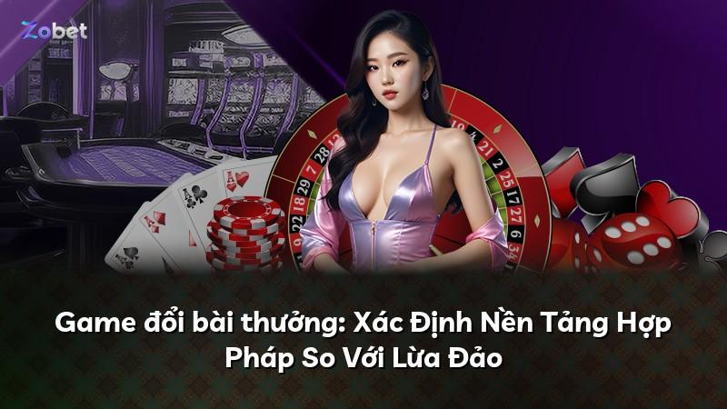Game đổi bài thưởng: Xác Định Nền Tảng Hợp Pháp So Với Lừa Đảo