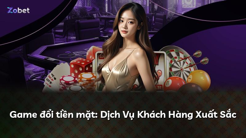 Game đổi tiền mặt: Dịch Vụ Khách Hàng Xuất Sắc