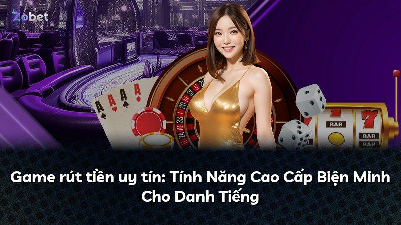 Game rút tiền uy tín: Tính Năng Cao Cấp Biện Minh Cho Danh Tiếng