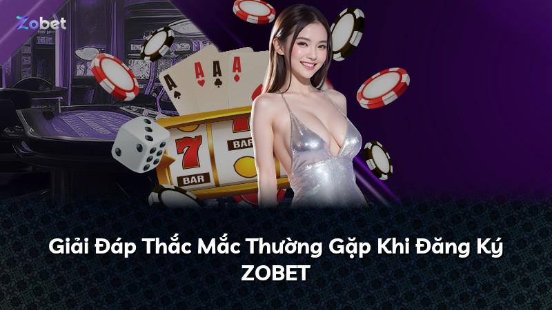 Giải Đáp Thắc Mắc Thường Gặp Khi Đăng Ký ZOBET