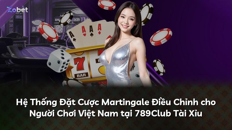 Hệ Thống Đặt Cược Martingale Điều Chỉnh cho Người Chơi Việt Nam tại 789Club Tài Xỉu
