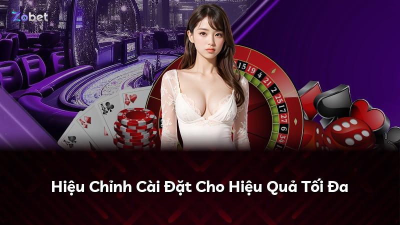 Hiệu Chỉnh Cài Đặt Cho Hiệu Quả Tối Đa