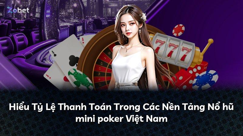 Hiểu Tỷ Lệ Thanh Toán Trong Các Nền Tảng Nổ hũ mini poker Việt Nam