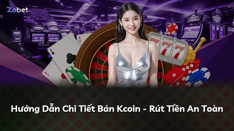 Hướng Dẫn Chi Tiết Bán Kcoin - Rút Tiền An Toàn