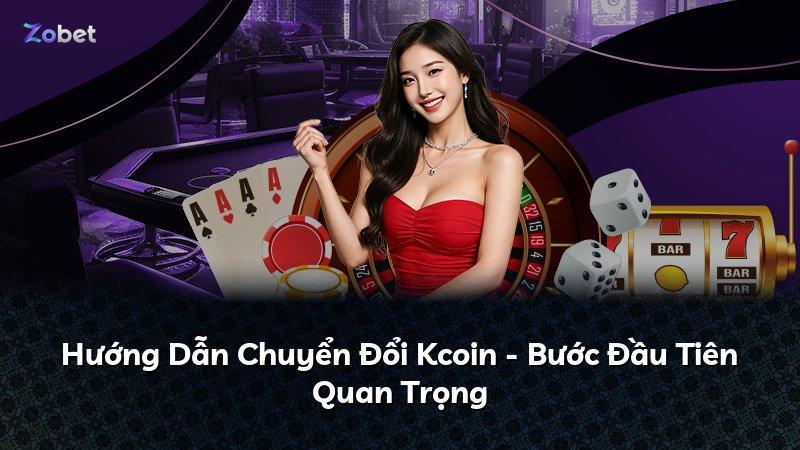 Hướng Dẫn Chuyển Đổi Kcoin - Bước Đầu Tiên Quan Trọng