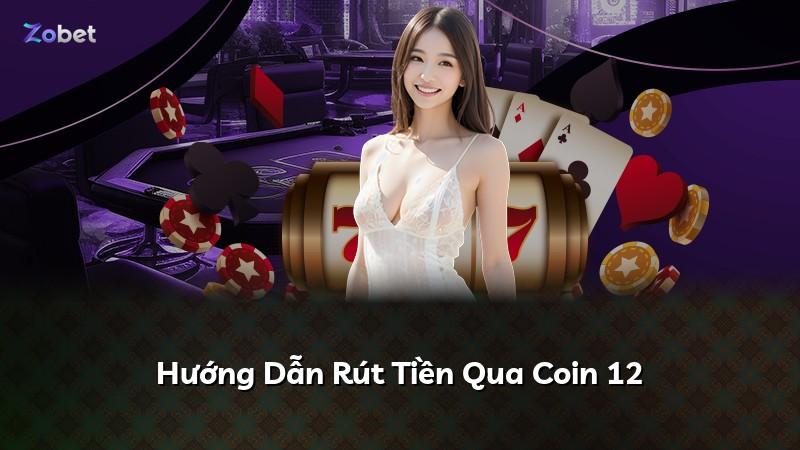Hướng Dẫn Rút Tiền Qua Coin 12