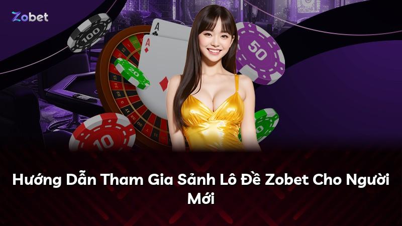 Hướng Dẫn Tham Gia Sảnh Lô Đề Zobet Cho Người Mới