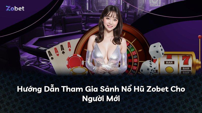 Hướng Dẫn Tham Gia Sảnh Nổ Hũ Zobet Cho Người Mới