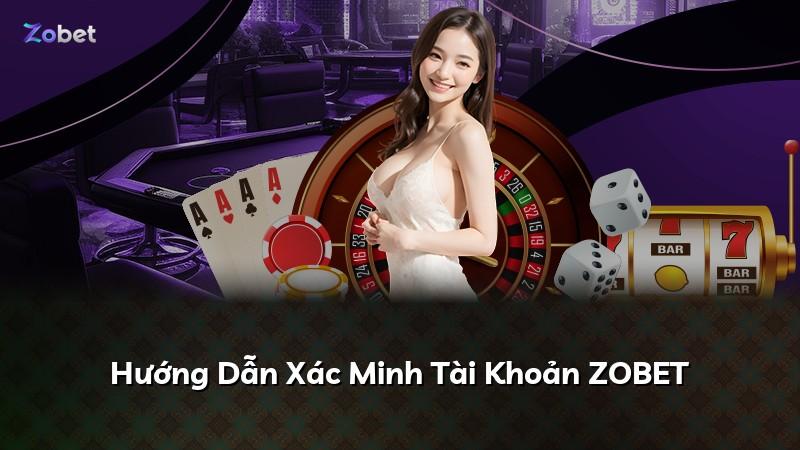 Hướng Dẫn Xác Minh Tài Khoản ZOBET
