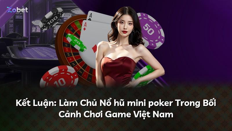 Kết Luận: Làm Chủ Nổ hũ mini poker Trong Bối Cảnh Chơi Game Việt Nam