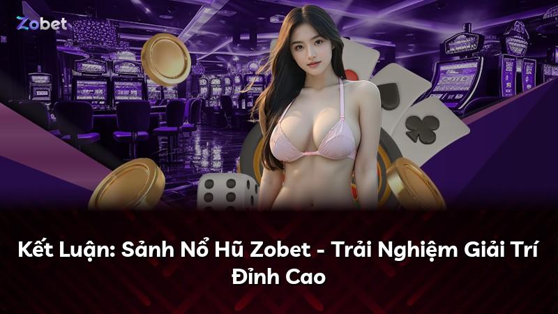 Kết Luận: Sảnh Nổ Hũ Zobet - Trải Nghiệm Giải Trí Đỉnh Cao