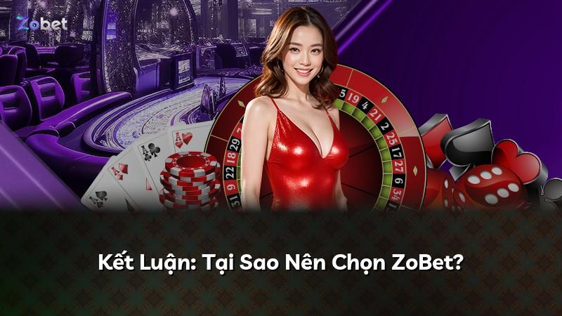 Kết Luận: Tại Sao Nên Chọn ZoBet?